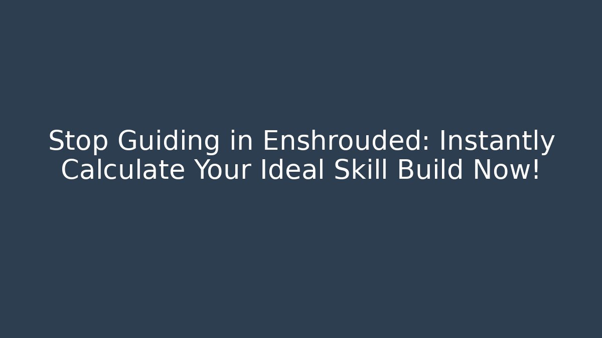 Stop Guiding in Enshrouded: Instantly Calculate Your Ideal Skill Build Now!
