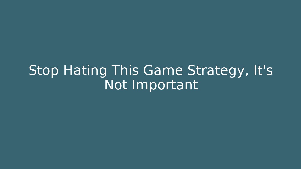 Stop Hating This Game Strategy, It's Not Important - Critter Realm