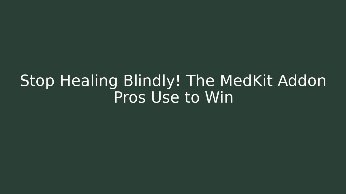 Stop Healing Blindly! The MedKit Addon Pros Use to Win