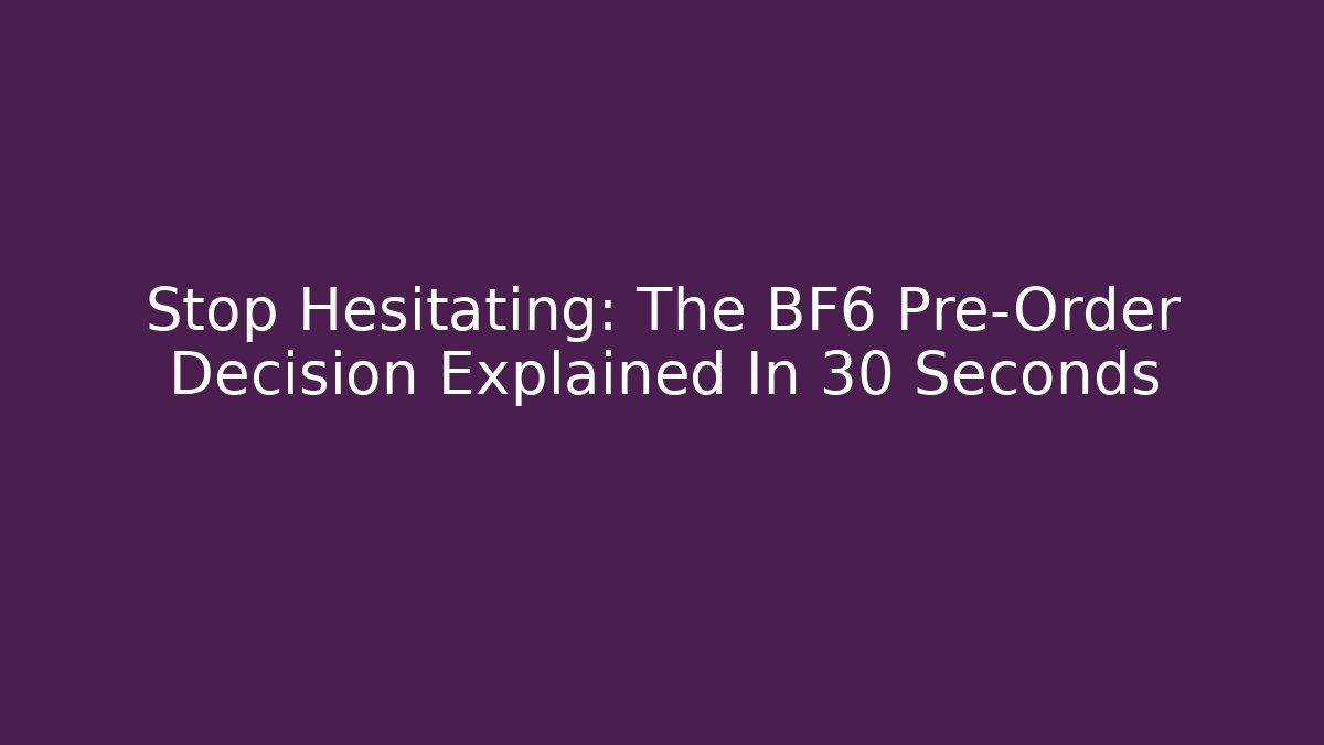 Stop Hesitating: The BF6 Pre-Order Decision Explained In 30 Seconds