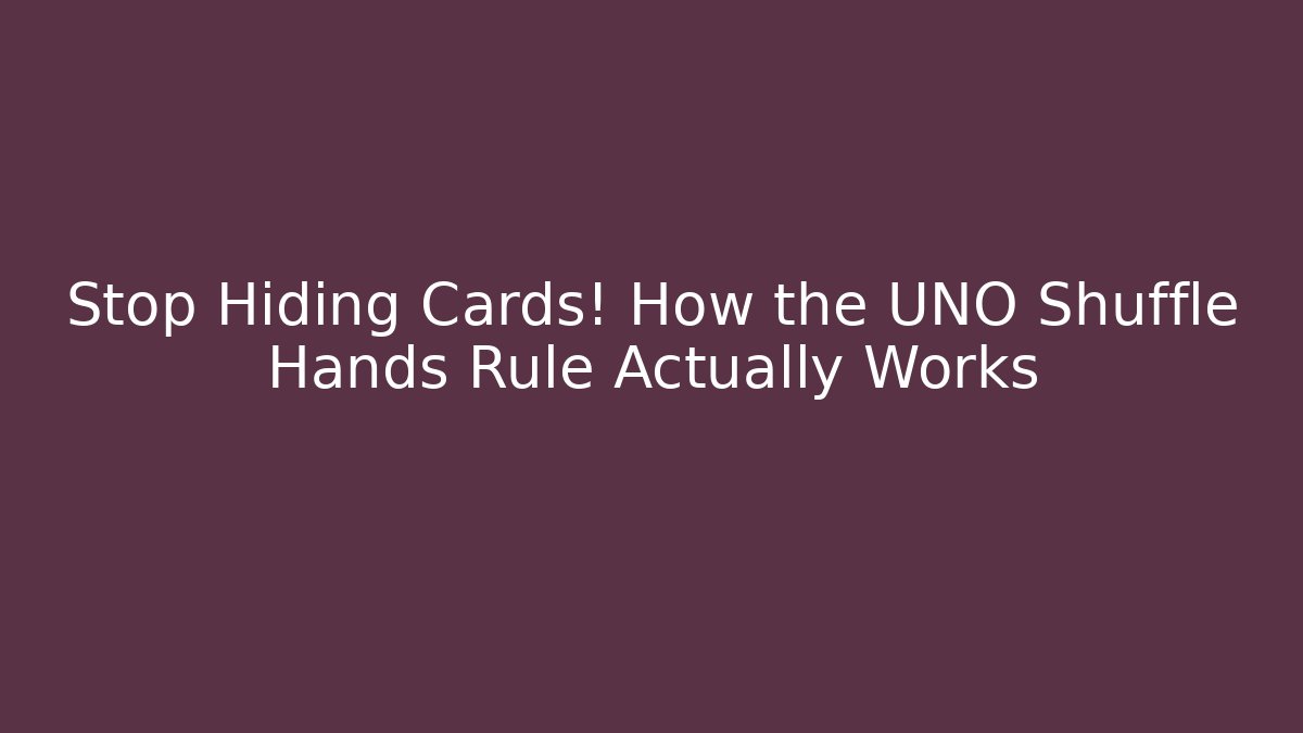 Stop Hiding Cards! How the UNO Shuffle Hands Rule Actually Works