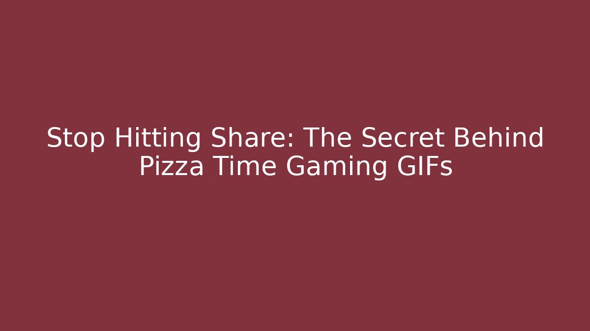 Stop Hitting Share: The Secret Behind Pizza Time Gaming GIFs