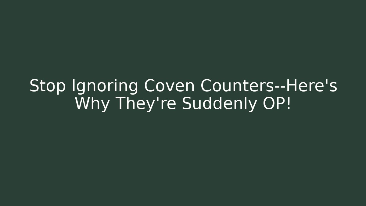 Stop Ignoring Coven Counters—Here's Why They're Suddenly OP!