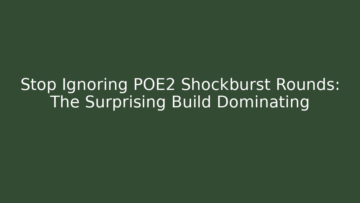 Stop Ignoring POE2 Shockburst Rounds: The Surprising Build Dominating