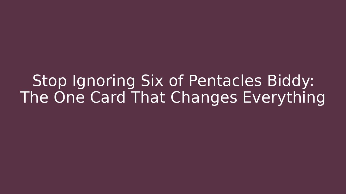 Stop Ignoring Six of Pentacles Biddy: The One Card That Changes Everything