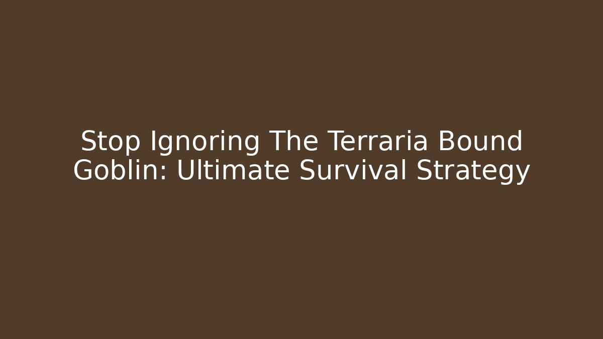 Stop Ignoring The Terraria Bound Goblin: Ultimate Survival Strategy