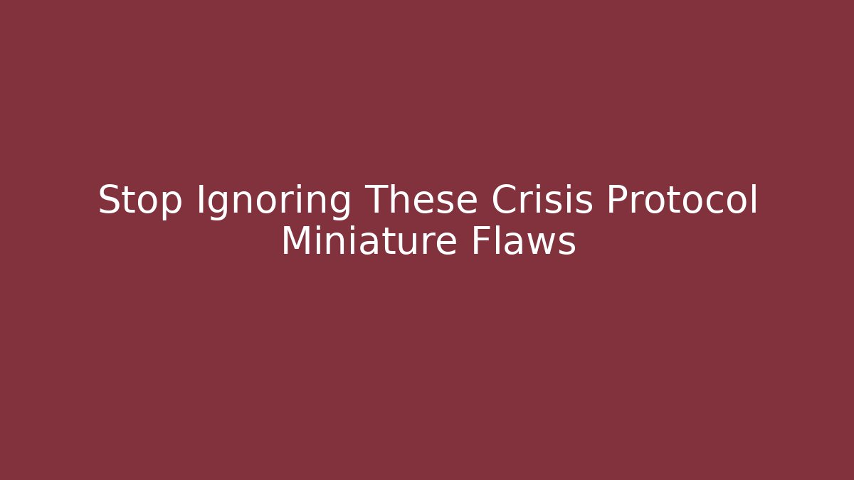 Stop Ignoring These Crisis Protocol Miniature Flaws