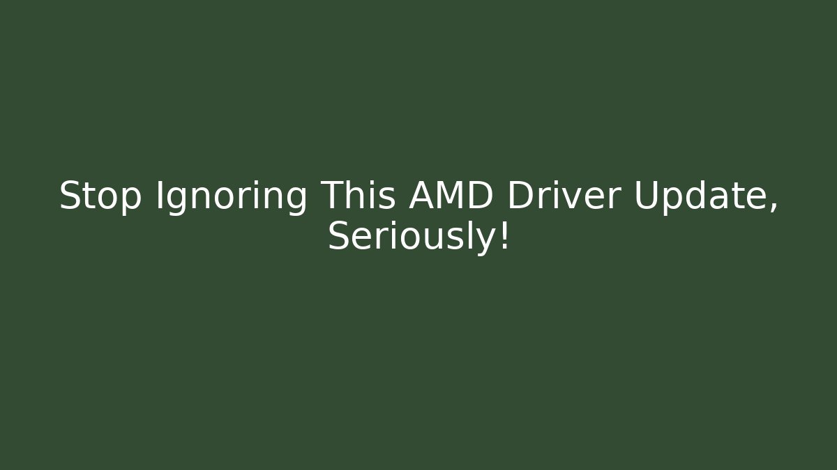 Stop Ignoring This AMD Driver Update, Seriously!