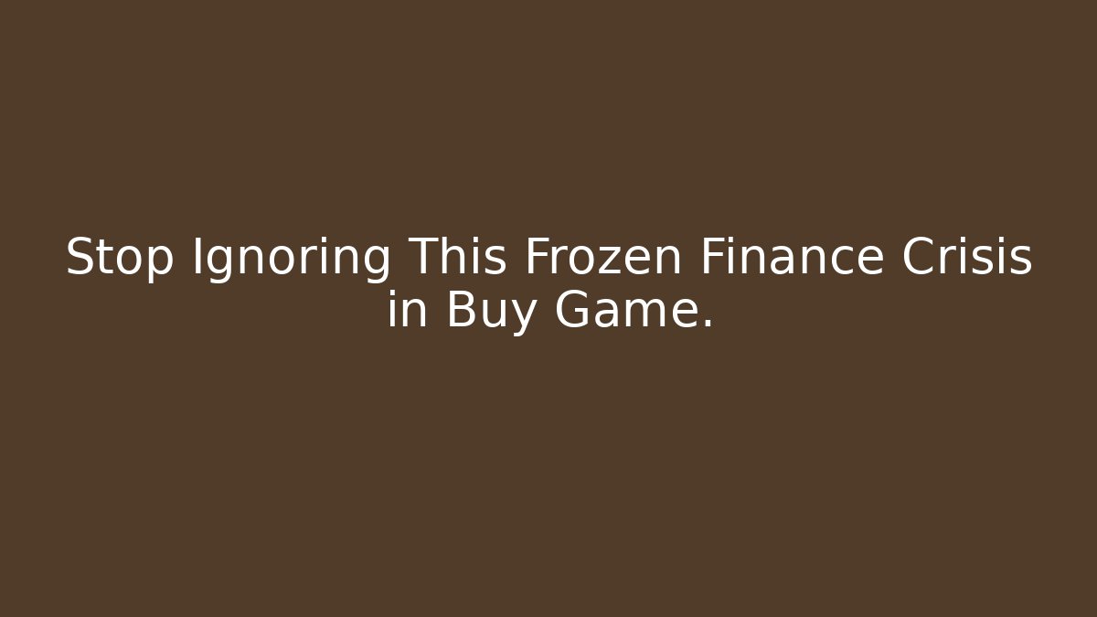 Stop Ignoring This Frozen Finance Crisis in Buy Game.