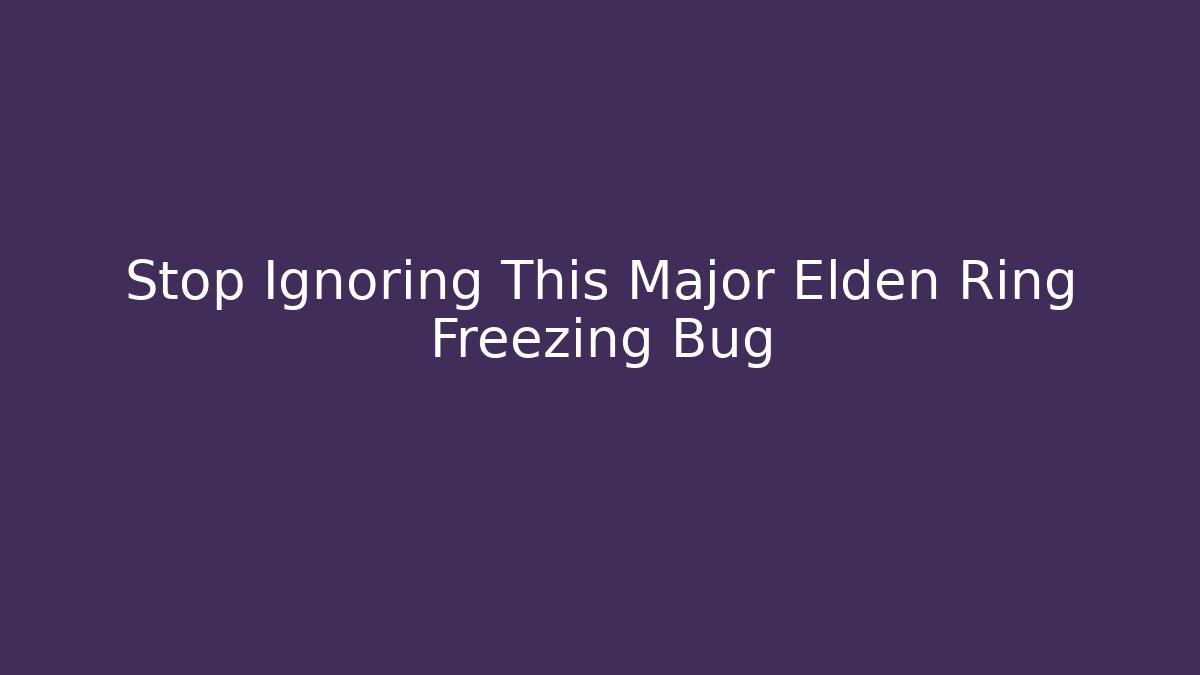 Stop Ignoring This Major Elden Ring Freezing Bug - Critter Realm