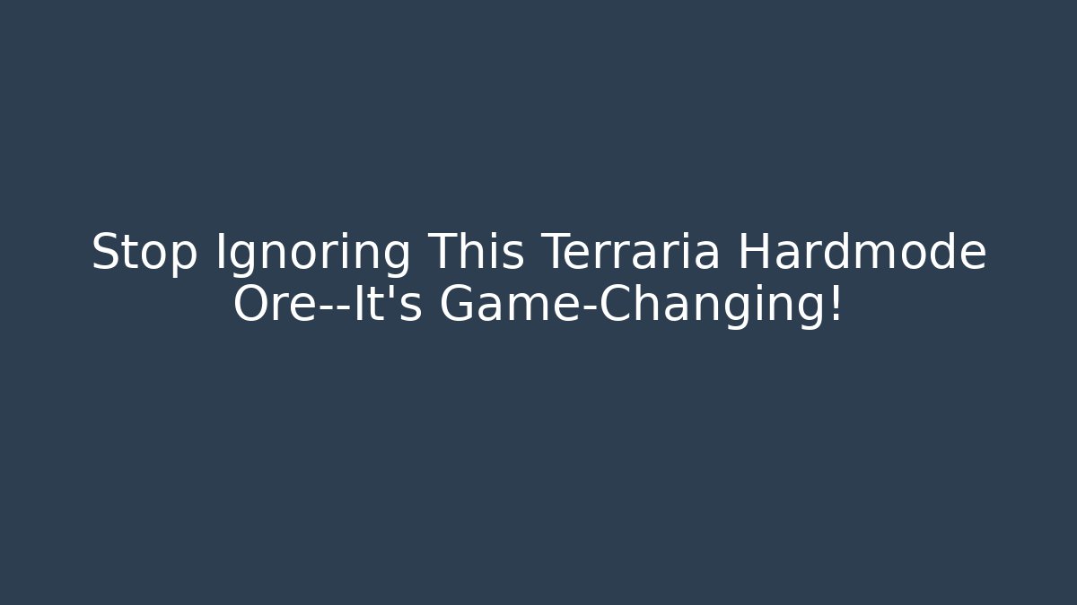 Stop Ignoring This Terraria Hardmode Ore—It’s Game-Changing!