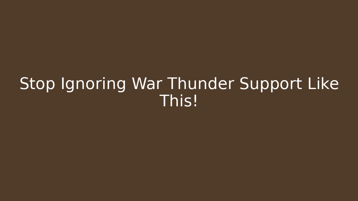 Stop Ignoring War Thunder Support Like This! - Critter Realm