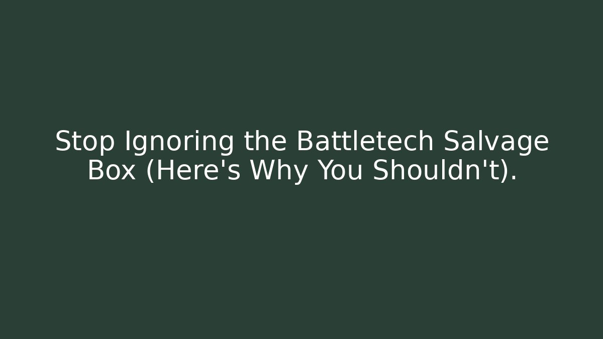Stop Ignoring the Battletech Salvage Box (Here's Why You Shouldn't).