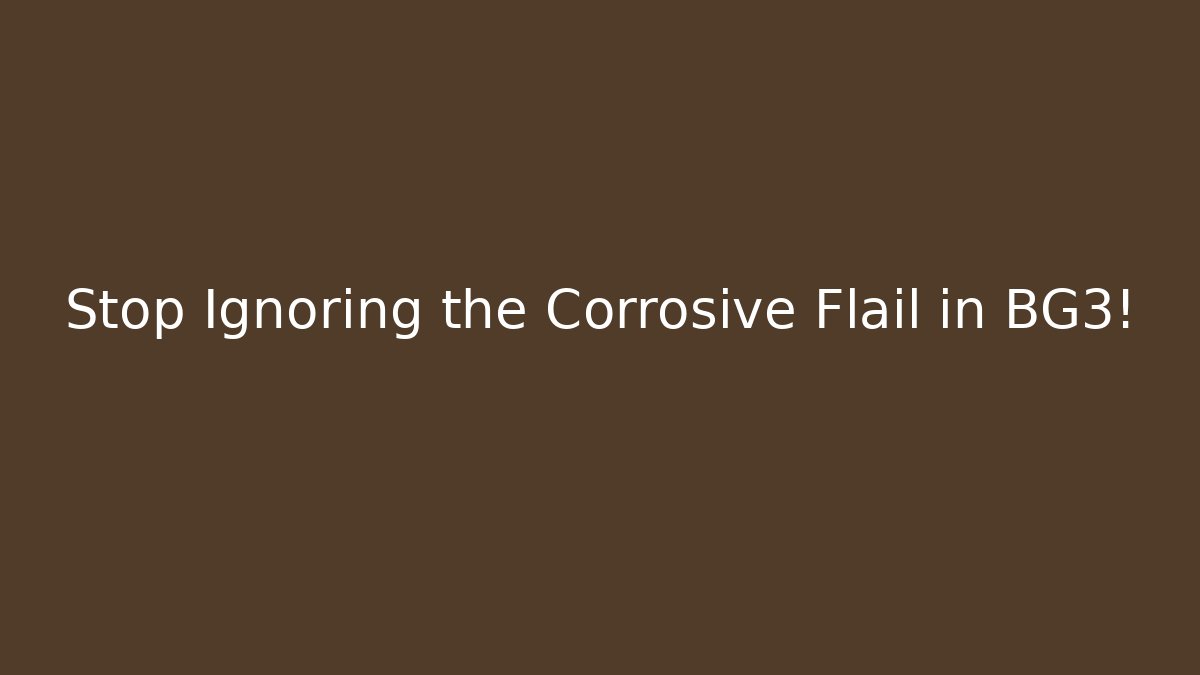 Stop Ignoring the Corrosive Flail in BG3!