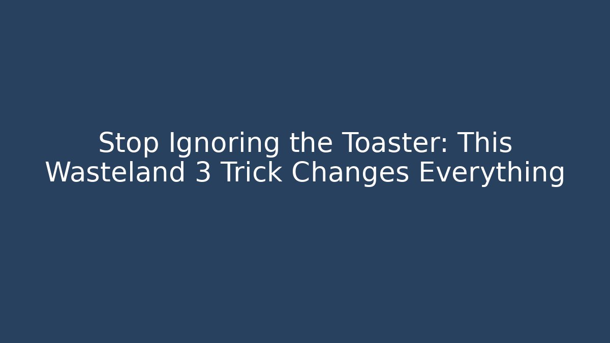 Stop Ignoring the Toaster: This Wasteland 3 Trick Changes Everything - Critter Realm
