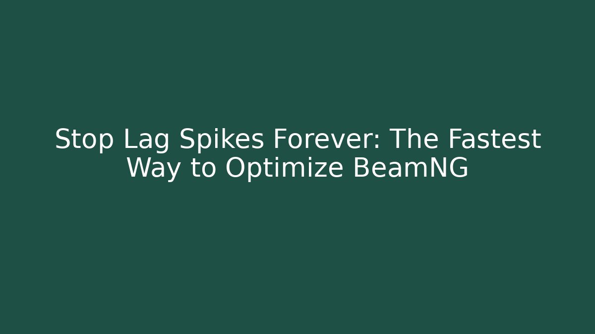 Stop Lag Spikes Forever: The Fastest Way to Optimize BeamNG