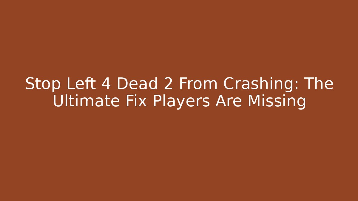 Stop Left 4 Dead 2 From Crashing: The Ultimate Fix Players Are Missing - Critter Realm