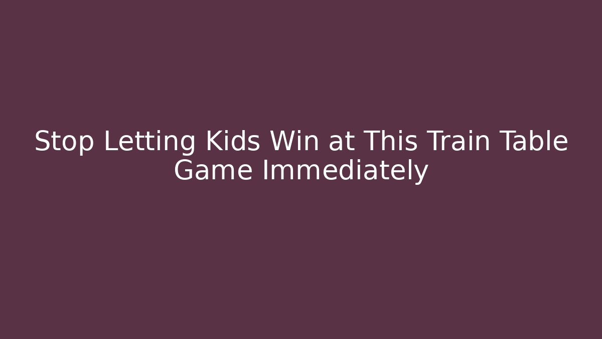 Stop Letting Kids Win at This Train Table Game Immediately - Critter Realm