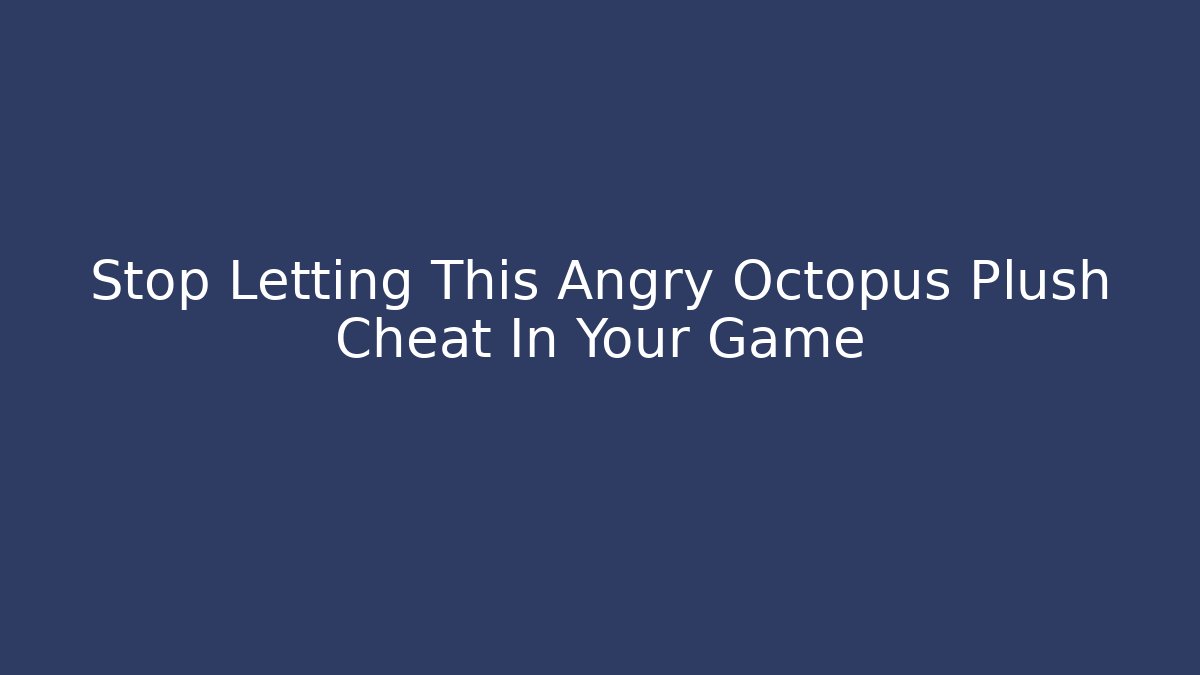 Stop Letting This Angry Octopus Plush Cheat In Your Game