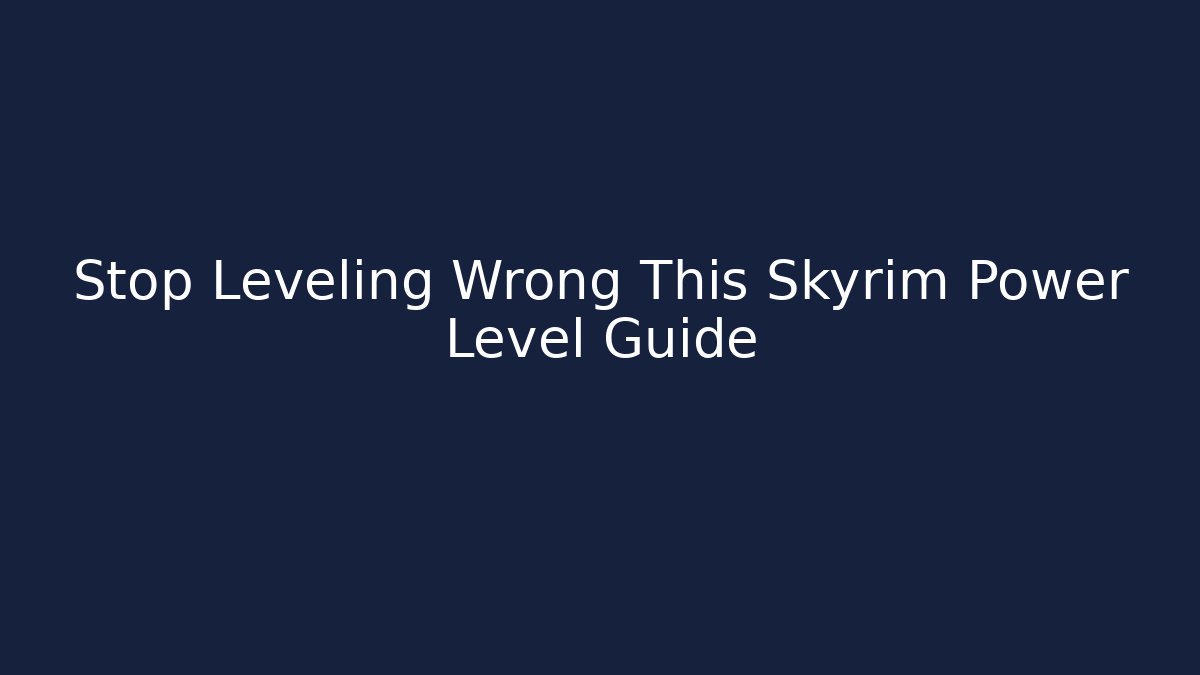Stop Leveling Wrong This Skyrim Power Level Guide - Critter Realm