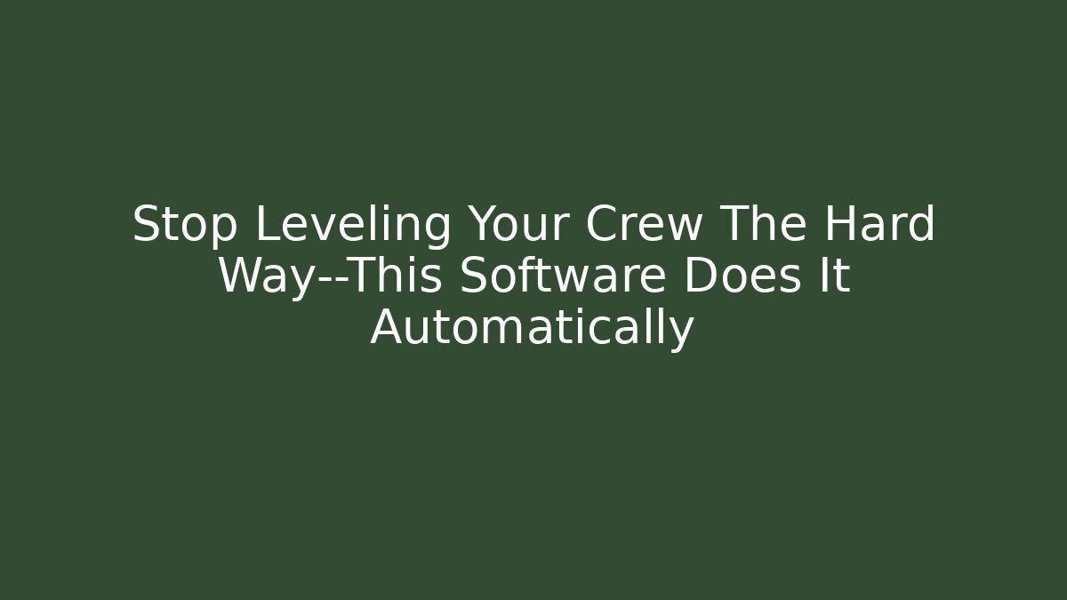 Stop Leveling Your Crew The Hard Way—This Software Does It Automatically