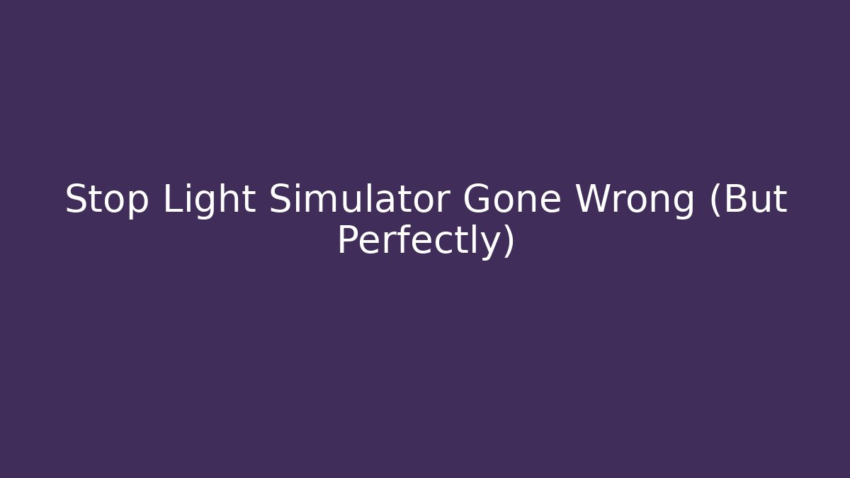 Stop Light Simulator Gone Wrong (But Perfectly) - Critter Realm