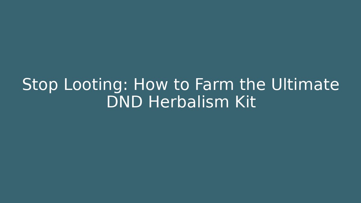 Stop Looting: How to Farm the Ultimate DND Herbalism Kit - Critter Realm