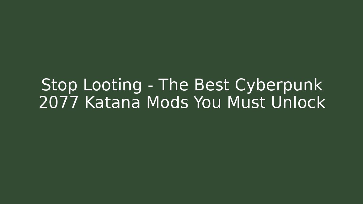Stop Looting – The Best Cyberpunk 2077 Katana Mods You Must Unlock