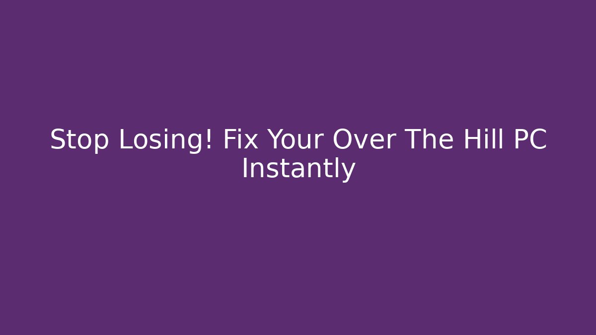 Stop Losing! Fix Your Over The Hill PC Instantly - Critter Realm