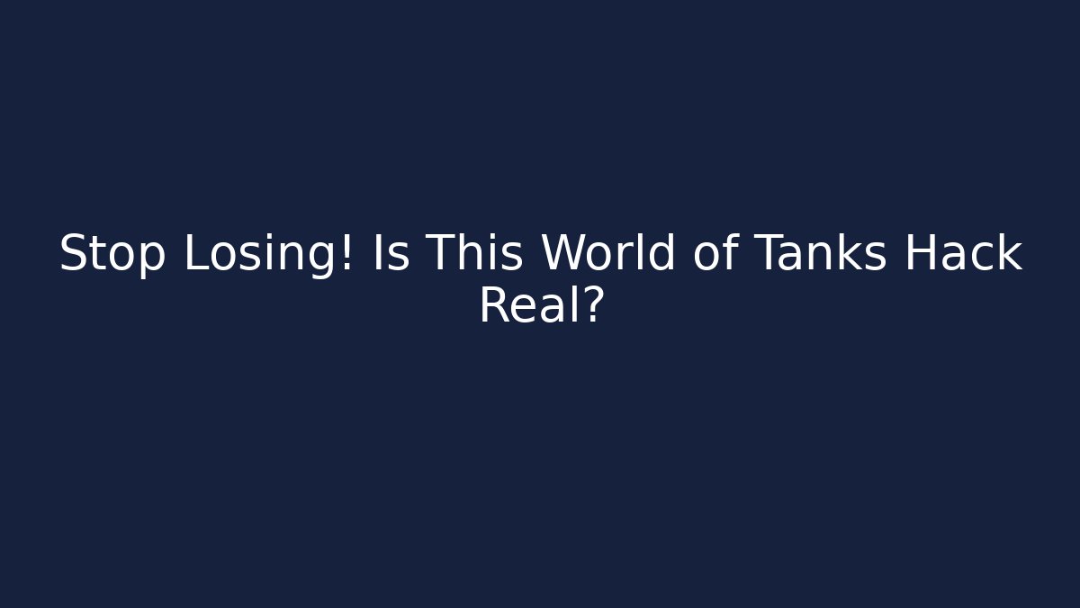 Stop Losing! Is This World of Tanks Hack Real?