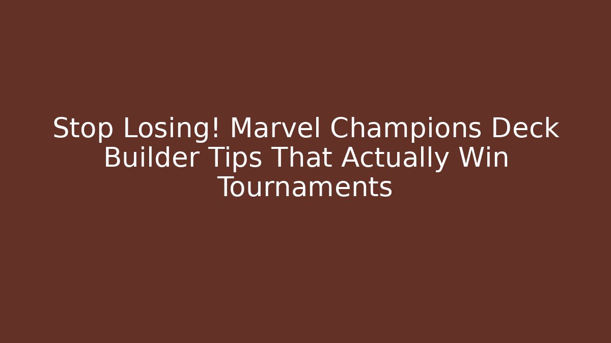 Stop Losing! Marvel Champions Deck Builder Tips That Actually Win Tournaments - Critter Realm