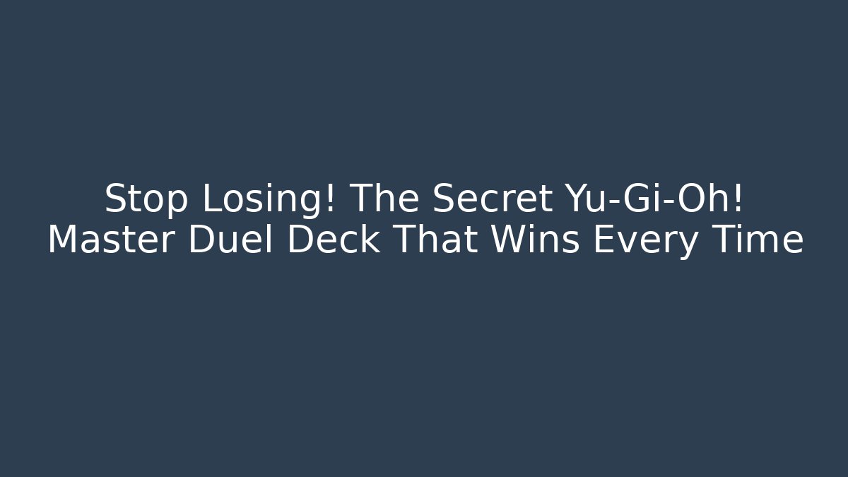 Stop Losing! The Secret Yu-Gi-Oh! Master Duel Deck That Wins Every Time