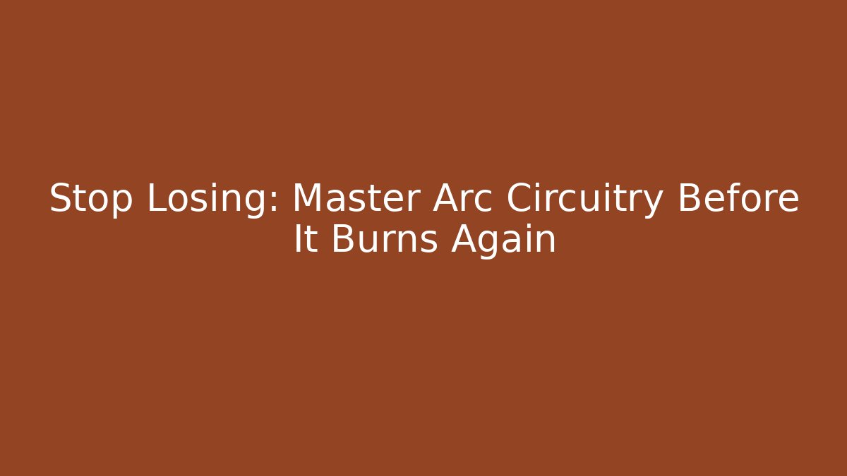 Stop Losing: Master Arc Circuitry Before It Burns Again - Critter Realm