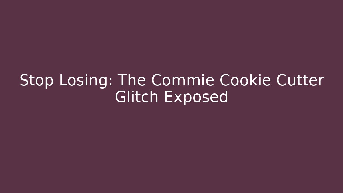 Stop Losing: The Commie Cookie Cutter Glitch Exposed - Critter Realm