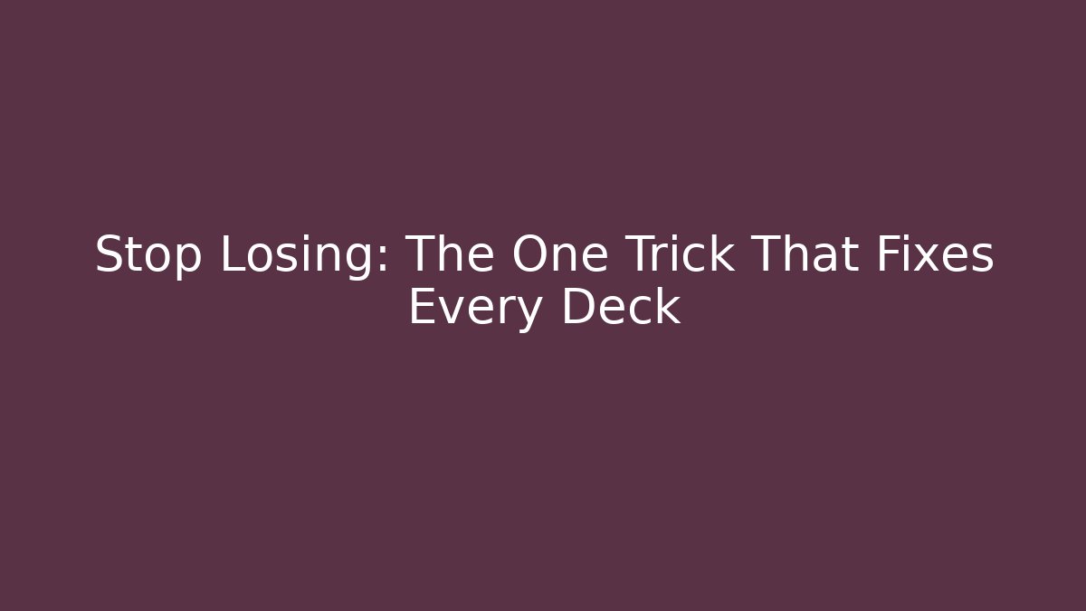 Stop Losing: The One Trick That Fixes Every Deck