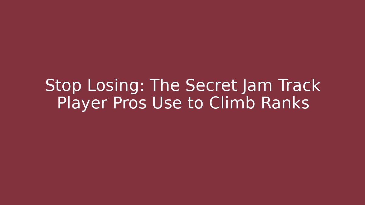 Stop Losing: The Secret Jam Track Player Pros Use to Climb Ranks