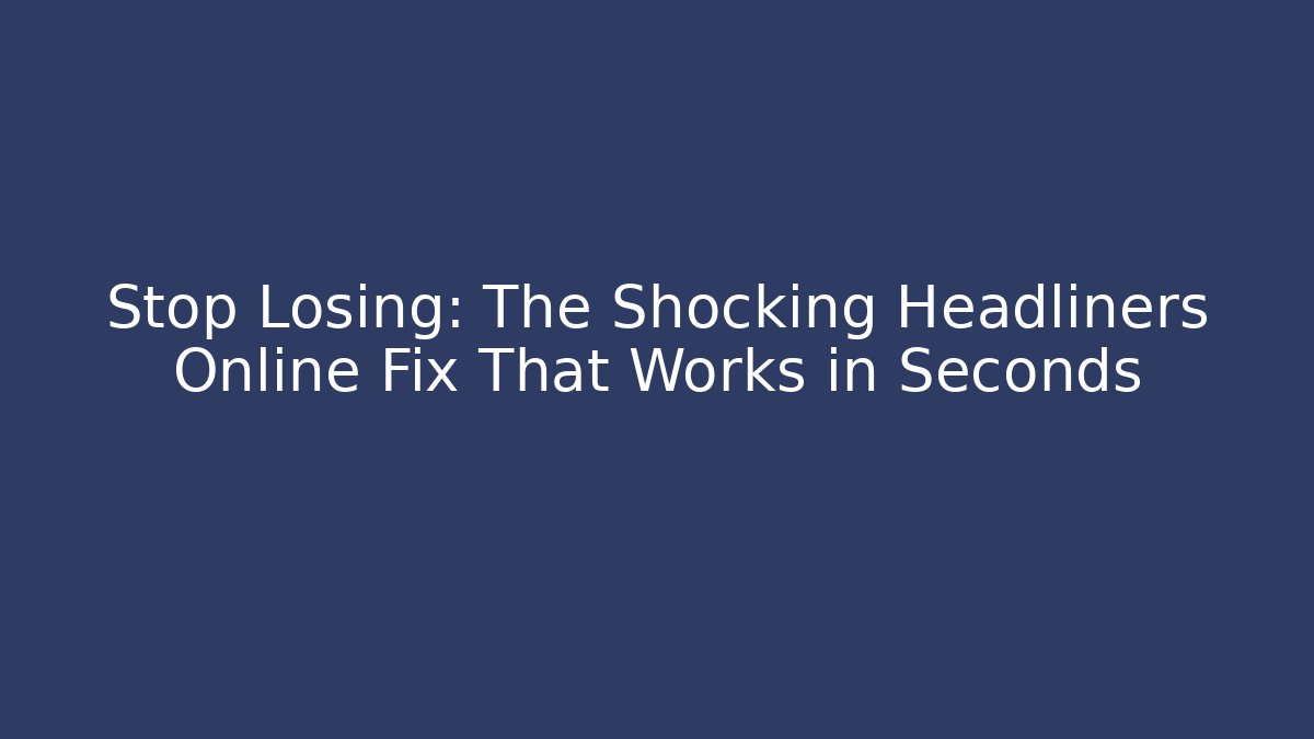 Stop Losing: The Shocking Headliners Online Fix That Works in Seconds
