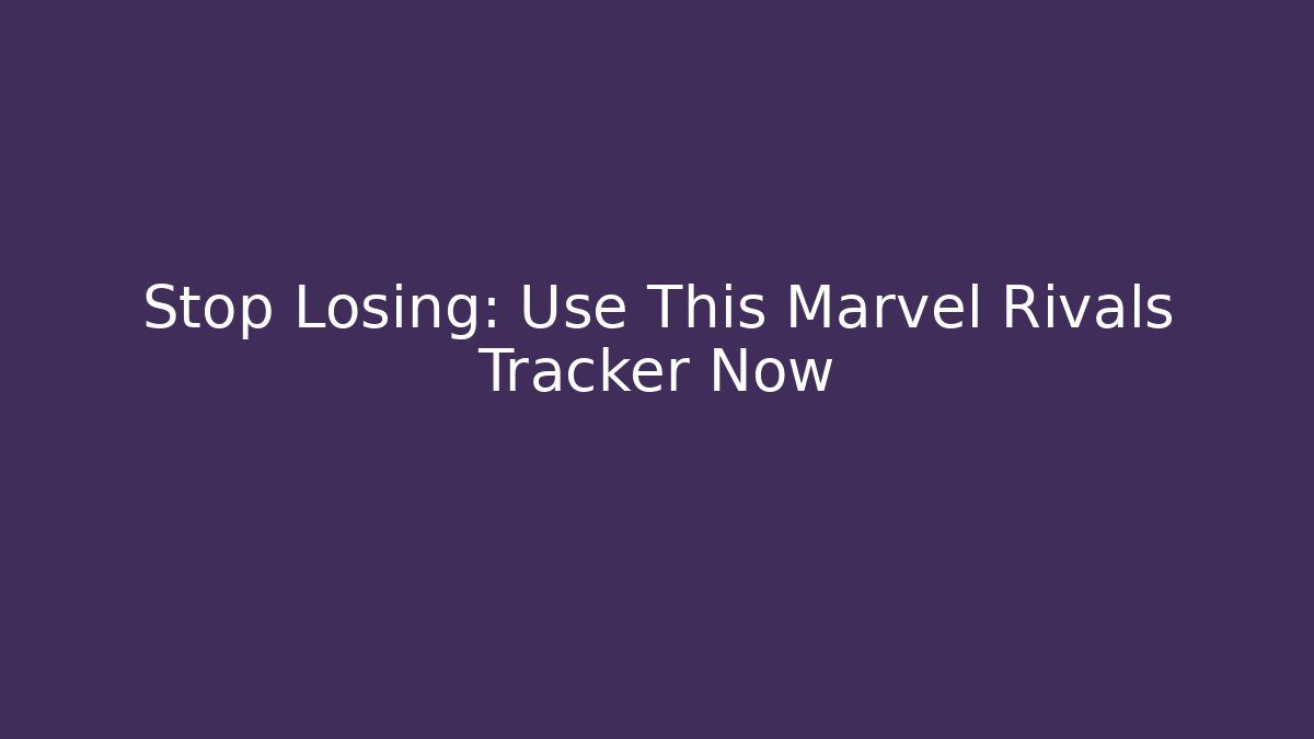Stop Losing: Use This Marvel Rivals Tracker Now