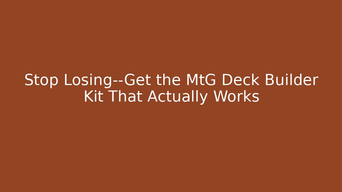 Stop Losing—Get the MtG Deck Builder Kit That Actually Works