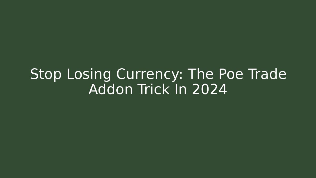 Stop Losing Currency: The Poe Trade Addon Trick In 2024