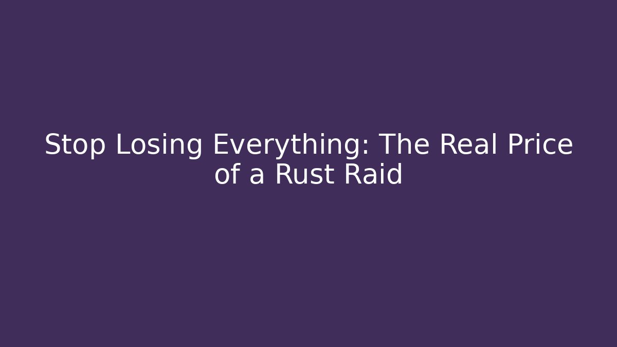 Stop Losing Everything: The Real Price of a Rust Raid - Critter Realm