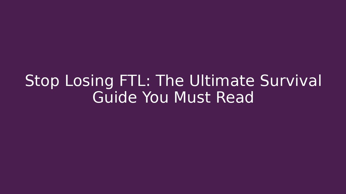 Stop Losing FTL: The Ultimate Survival Guide You Must Read