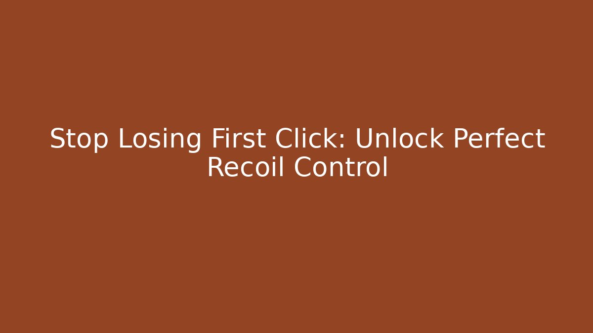 Stop Losing First Click: Unlock Perfect Recoil Control