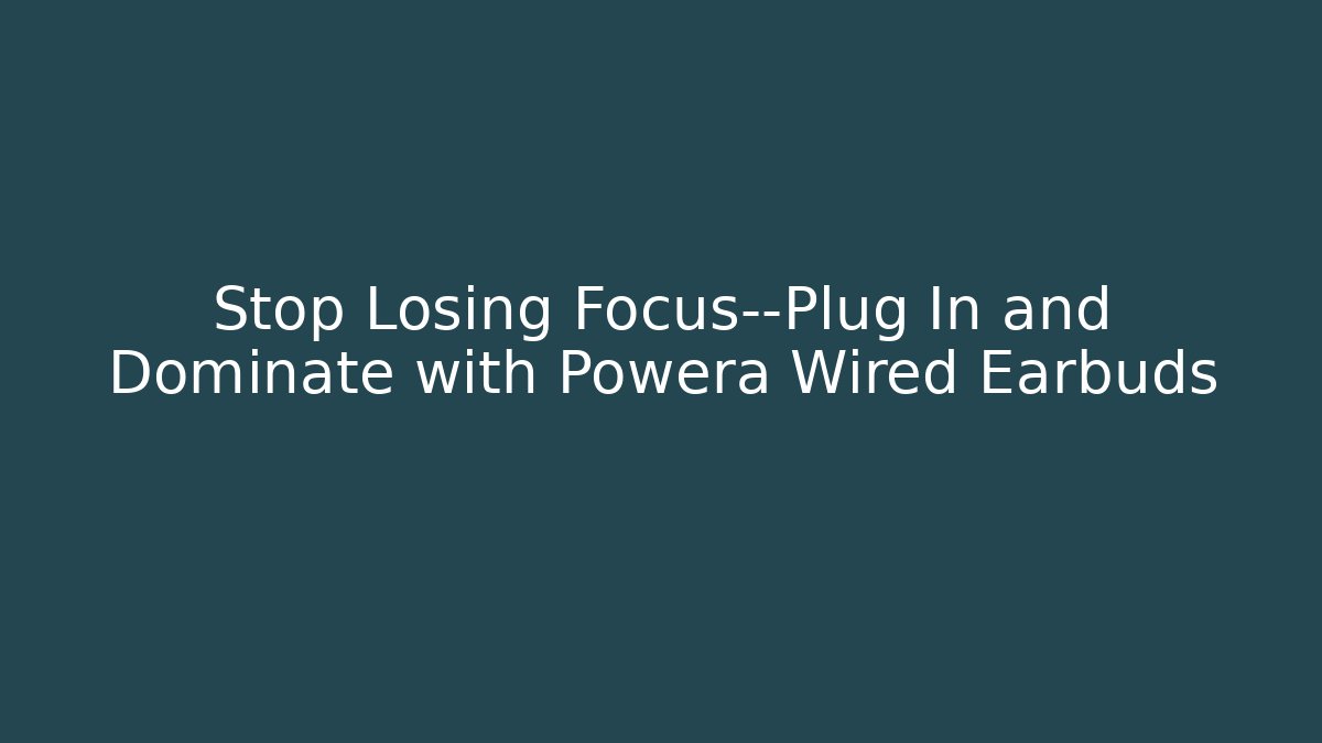 Stop Losing Focus—Plug In and Dominate with Powera Wired Earbuds