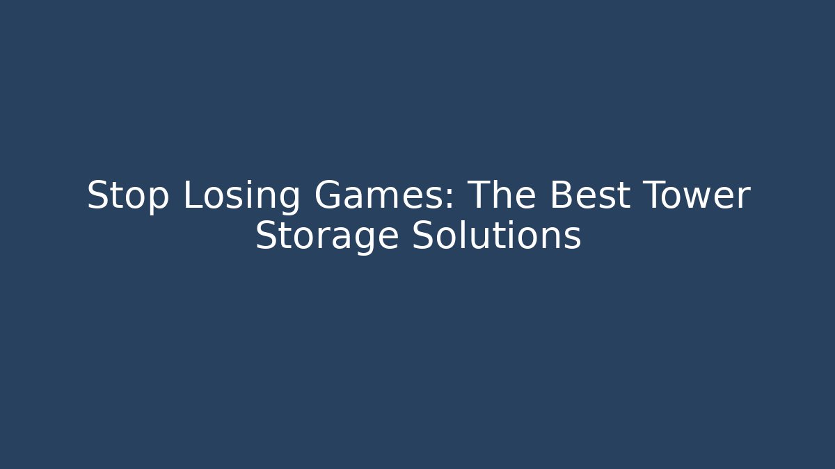 Stop Losing Games: The Best Tower Storage Solutions