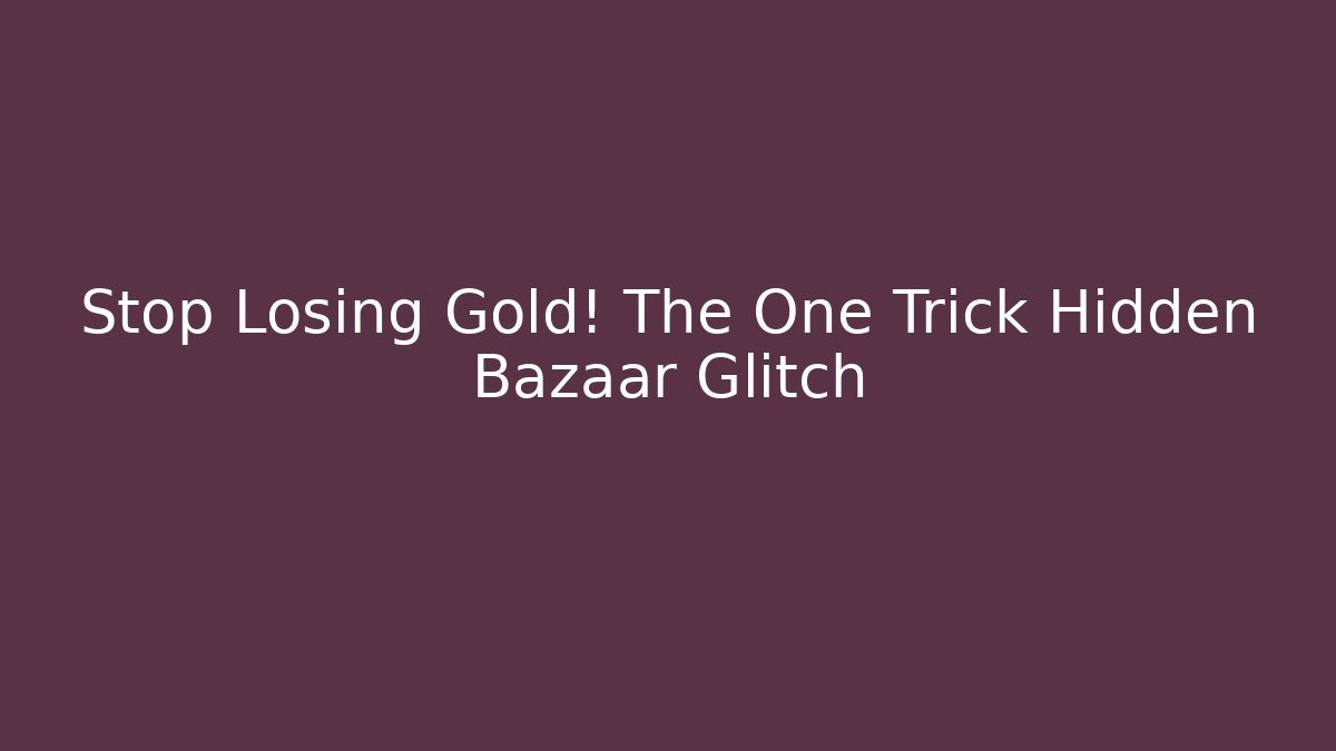 Stop Losing Gold! The One Trick Hidden Bazaar Glitch
