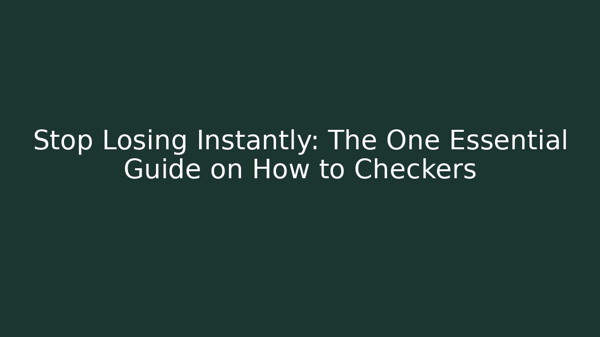 Stop Losing Instantly: The One Essential Guide on How to Checkers