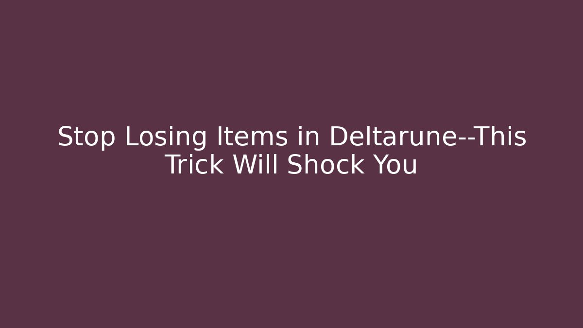 Stop Losing Items in Deltarune—This Trick Will Shock You