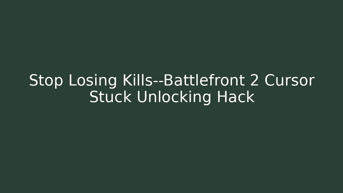 Stop Losing Kills—Battlefront 2 Cursor Stuck Unlocking Hack