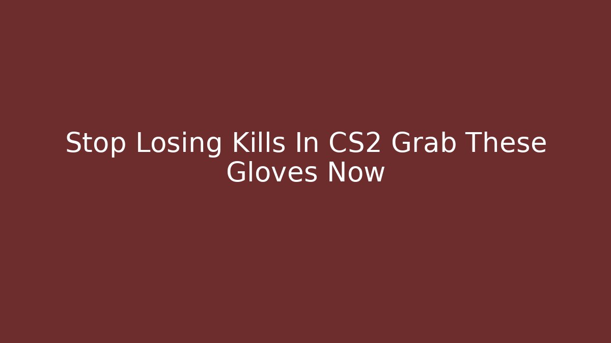 Stop Losing Kills In CS2 Grab These Gloves Now